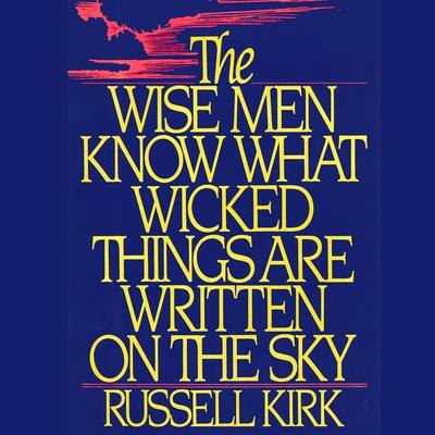 The Wise Men Know What Wicked Things Are Written on the Sky By Russell Kirk