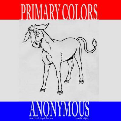 Primary Colors: A Novel of Politics By Anonymous