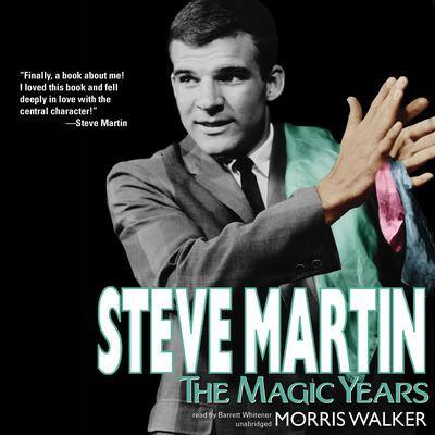 Steve Martin: The Magic Years By Morris Wayne Walker