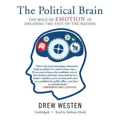 The Political Brain: The Role of Emotion in Deciding the Fate of the Nation By Drew Westen