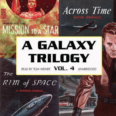 A Galaxy Trilogy, Vol. 4: Across Time, Mission to a Star, and The Rim of Space By David Grinnell , Frank Belknap Long , and A. Bertram Chandler