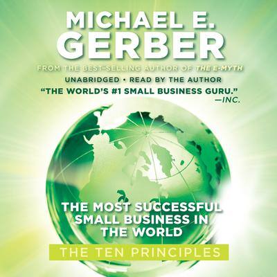 The Most Successful Small Business in the World: The First Ten Principles By Michael E. Gerber