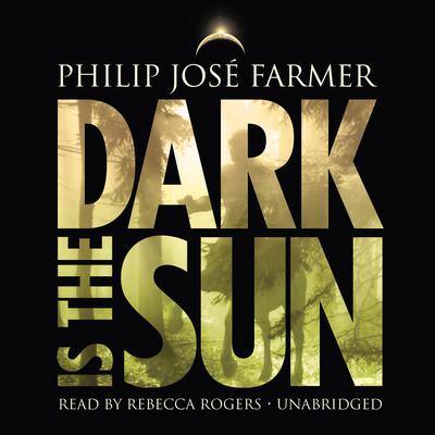 Dark Is the Sun By Philip José Farmer