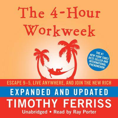 The 4-Hour Workweek, Expanded and Updated: Escape 9–5, Live Anywhere, and Join the New Rich By Timothy Ferriss