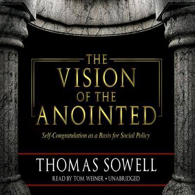 The Vision of the Anointed: Self-Congratulation as a Basis for Social Policy By Thomas Sowell