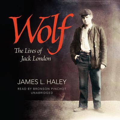 Wolf: The Lives of Jack London By James L. Haley