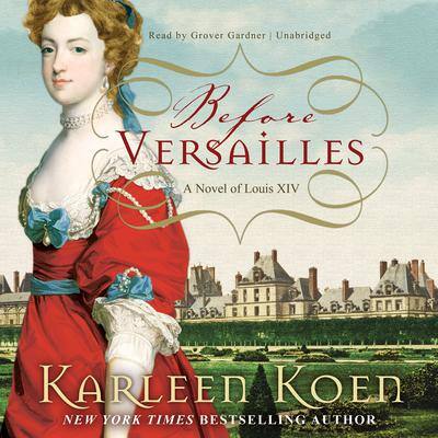 Before Versailles: A Novel of Louis XIV By Karleen Koen