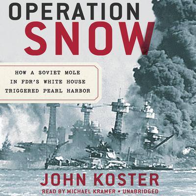 Operation Snow: How a Soviet Mole in FDR’s White House Triggered Pearl Harbor By John Koster