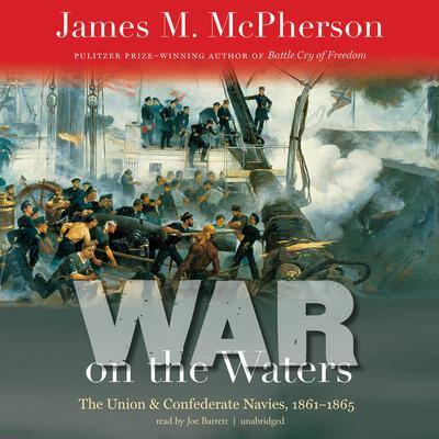 War on the Waters: The Union and Confederate Navies, 1861–1865 By James M. McPherson