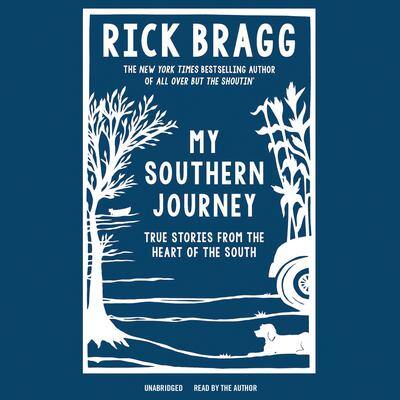 My Southern Journey: True Stories from the Heart of the South By Rick Bragg