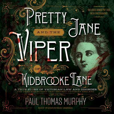 Pretty Jane and the Viper of Kidbrooke Lane: A True Story of Victorian Law and Disorder By Paul Thomas Murphy