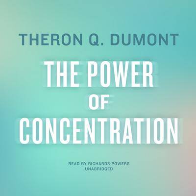 The Power of Concentration By Theron Q. Dumont