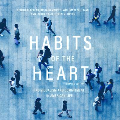 Habits of the Heart, Updated Edition: Individualism and Commitment in American Life By Robert N. Bellah ,  Richard Madsen , William M. Sullivan , Ann Swidler , and Steven M. Tipton