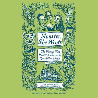 Monster, She Wrote: The Women Who Pioneered Horror and Speculative Fiction By Lisa Kröger  and Melanie R. Anderson