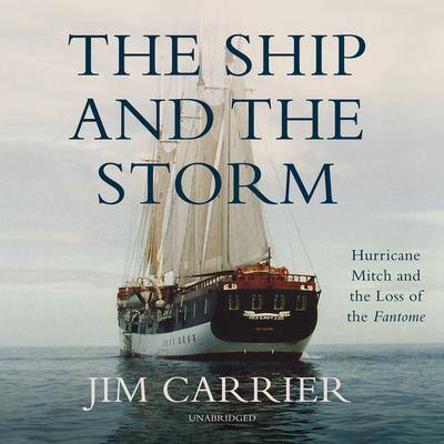 The Ship and the Storm: Hurricane Mitch and the Loss of the Fantome By Jim Carrier