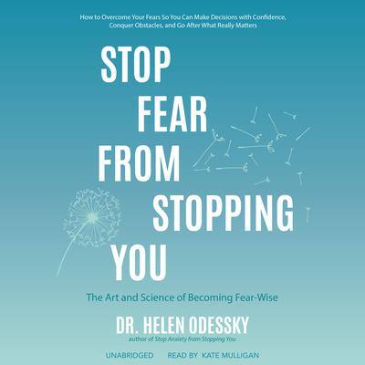 Stop Fear from Stopping You: The Art and Science of Becoming Fear-Wise By Dr. Helen Odessky