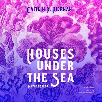 Houses under the Sea: Mythos Tales By Caitlín R. Kiernan