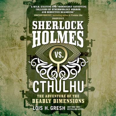 Sherlock Holmes vs. Cthulhu: The Adventure of the Deadly Dimensions By Lois H. Gresh