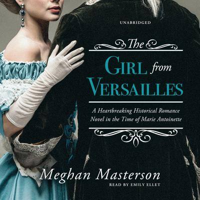 The Girl from Versailles: A Heartbreaking Historical Romance Novel in the Time of Marie Antoinette By Meghan Masterson