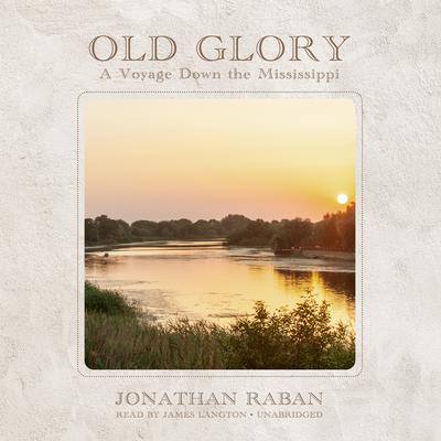 Old Glory: A Voyage Down the Mississippi By Jonathan Raban