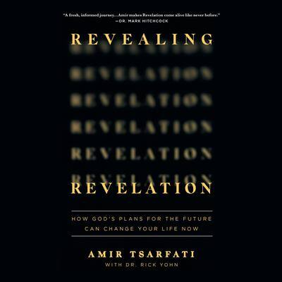 Revealing Revelation: How God's Plans for the Future Can Change Your Life Now By Amir Tsarfati , with  Rick Yohn