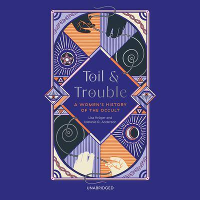 Toil and Trouble: A Women's History of the Occult By Lisa Kröger  and Melanie R. Anderson