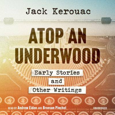 Atop an Underwood: Early Stories and Other Writings By Jack Kerouac