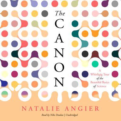 The Canon: A Whirligig Tour of the Beautiful Basics of Science By Natalie Angier