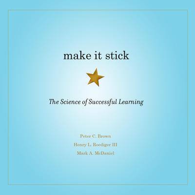 Make It Stick: The Science of Successful Learning By Peter C. Brown