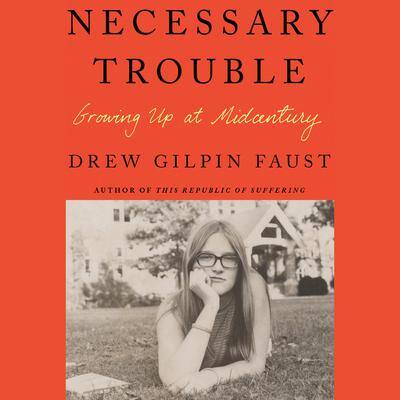 Necessary Trouble: Growing Up at Midcentury By Drew Gilpin Faust