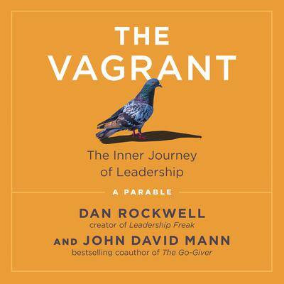 The Vagrant: The Inner Journey of Leadership: A Parable By Dan Rockwell  and John David Mann