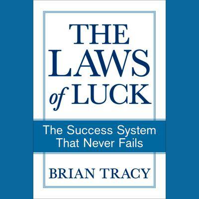 The Laws of Luck: The Success System That Never Fails By Brian Tracy