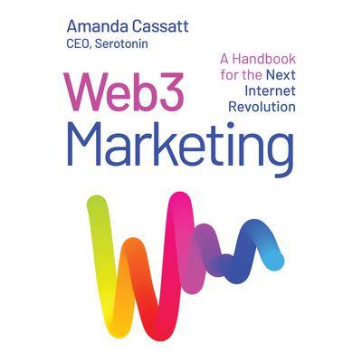 Web3 Marketing: A Handbook for the Next Internet Revolution By Amanda Cassatt 