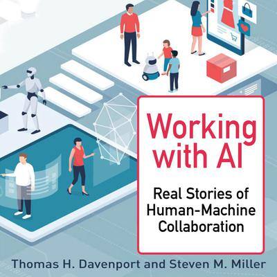 Working with AI: Real Stories of Human-Machine Collaboration By Thomas H. Davenport  and Steven M. Miller 